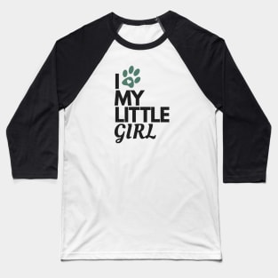 I Love My Little Girl - Dog Lover Baseball T-Shirt